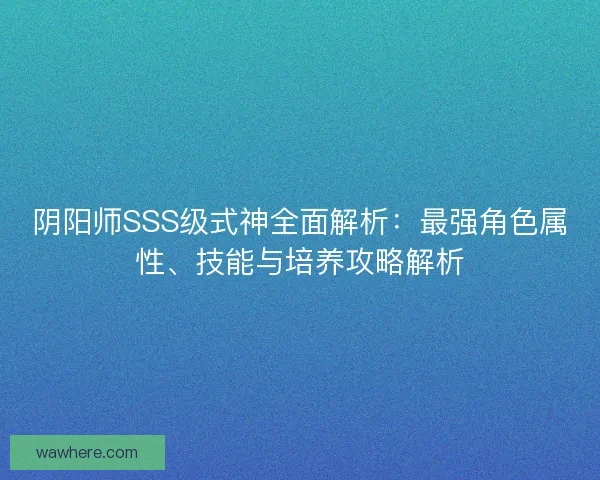 阴阳师SSS级式神全面解析：最强角色属性、技能与培养攻略解析